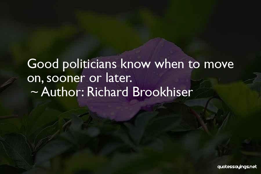 Richard Brookhiser Quotes: Good Politicians Know When To Move On, Sooner Or Later.