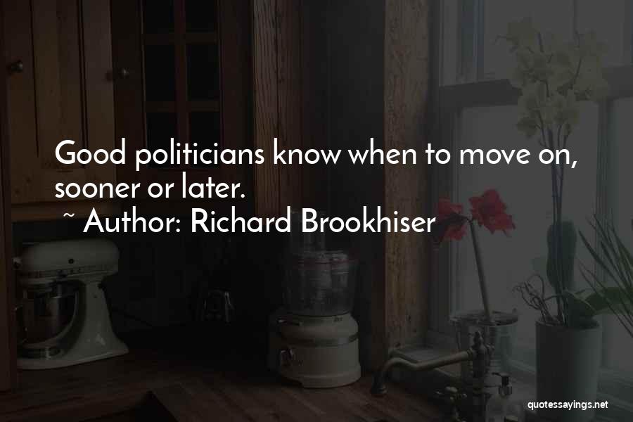 Richard Brookhiser Quotes: Good Politicians Know When To Move On, Sooner Or Later.