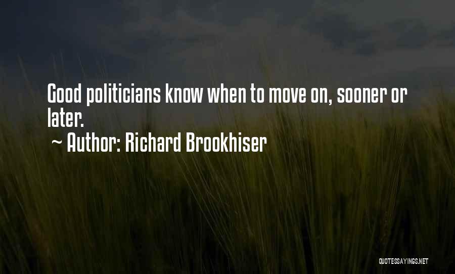 Richard Brookhiser Quotes: Good Politicians Know When To Move On, Sooner Or Later.