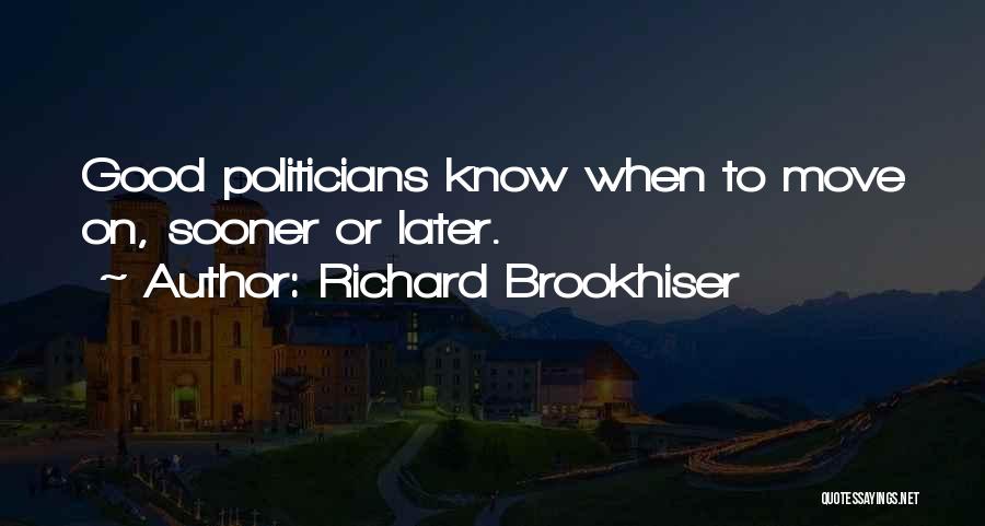 Richard Brookhiser Quotes: Good Politicians Know When To Move On, Sooner Or Later.