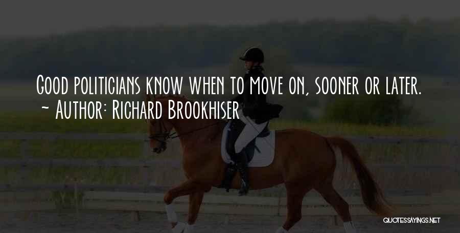 Richard Brookhiser Quotes: Good Politicians Know When To Move On, Sooner Or Later.