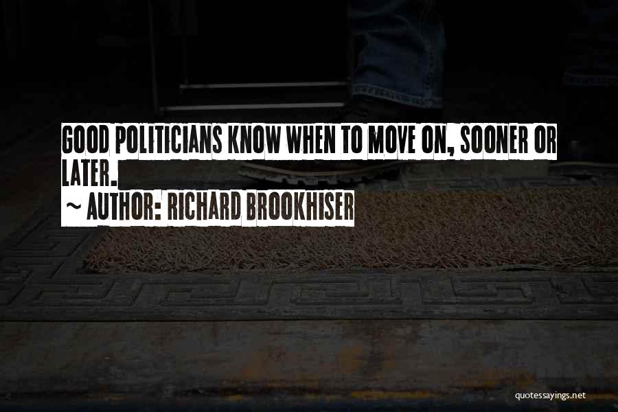 Richard Brookhiser Quotes: Good Politicians Know When To Move On, Sooner Or Later.