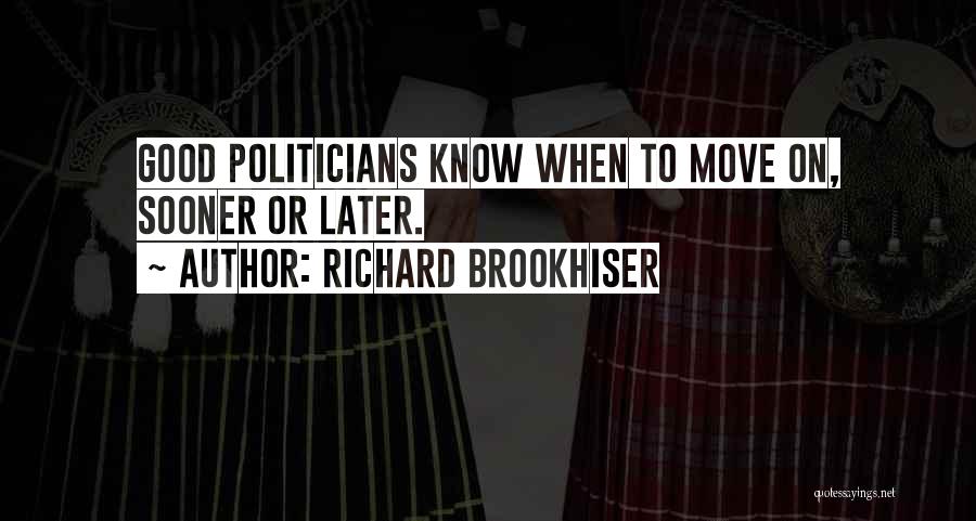 Richard Brookhiser Quotes: Good Politicians Know When To Move On, Sooner Or Later.