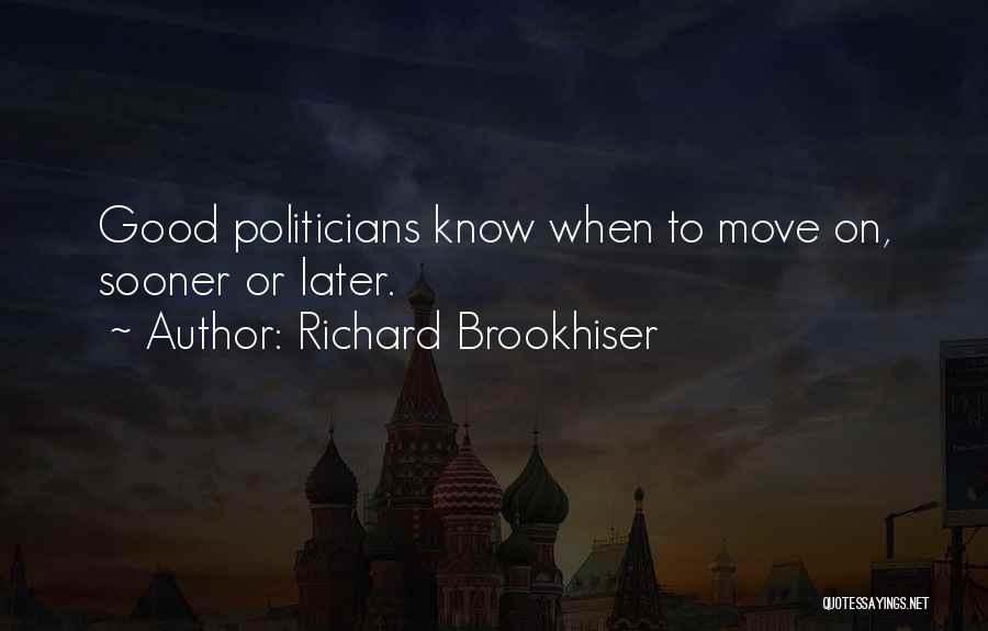 Richard Brookhiser Quotes: Good Politicians Know When To Move On, Sooner Or Later.