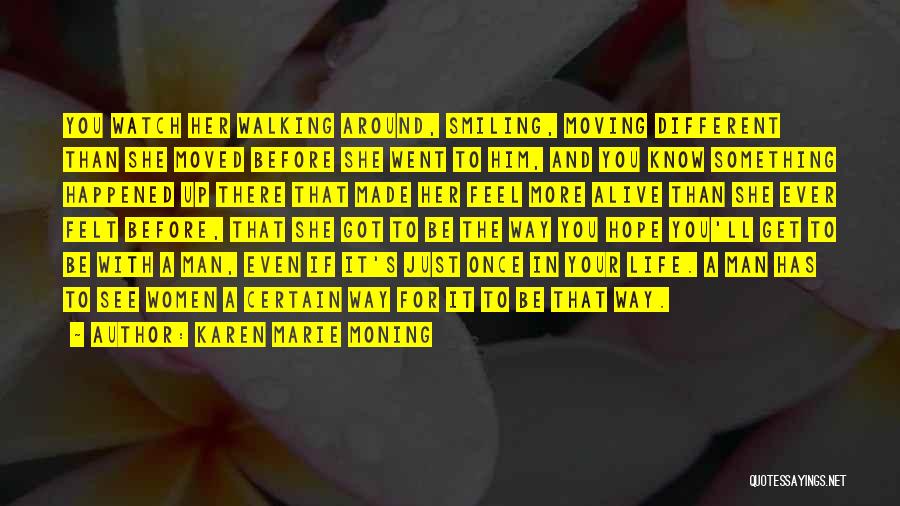 Karen Marie Moning Quotes: You Watch Her Walking Around, Smiling, Moving Different Than She Moved Before She Went To Him, And You Know Something