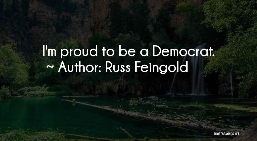 Russ Feingold Quotes: I'm Proud To Be A Democrat.