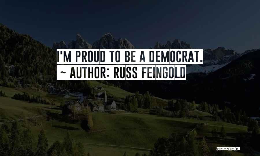 Russ Feingold Quotes: I'm Proud To Be A Democrat.