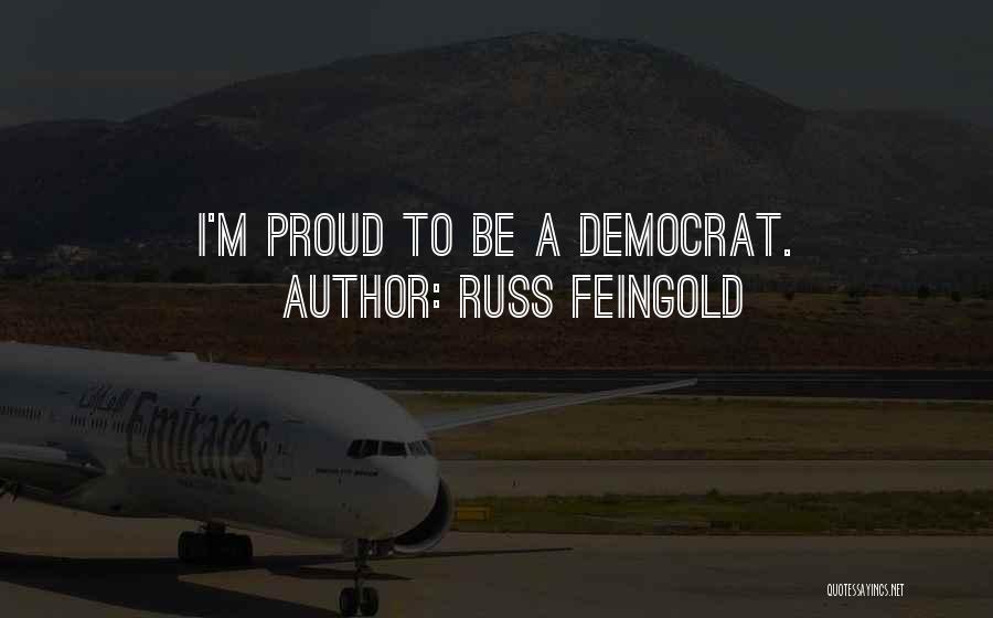 Russ Feingold Quotes: I'm Proud To Be A Democrat.