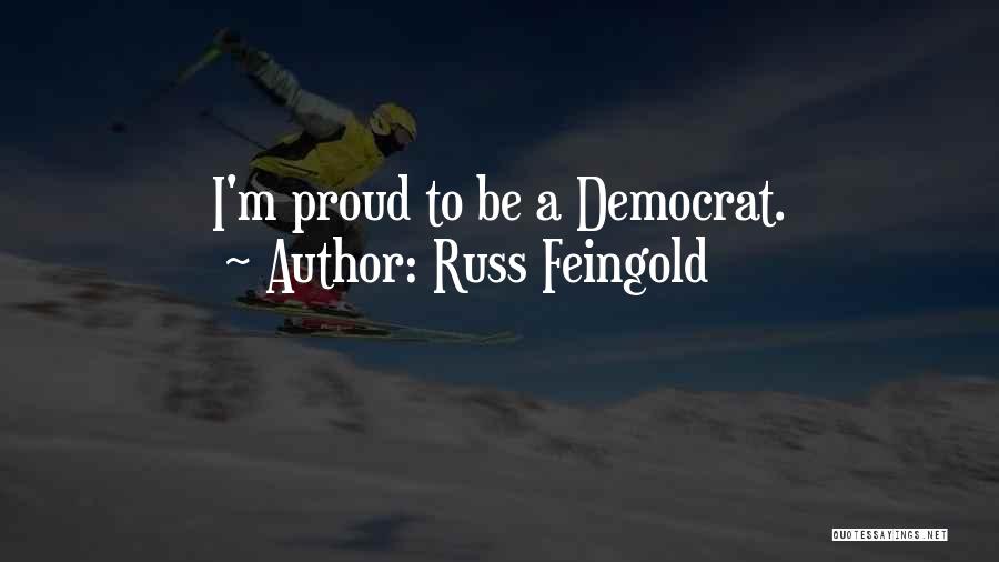 Russ Feingold Quotes: I'm Proud To Be A Democrat.