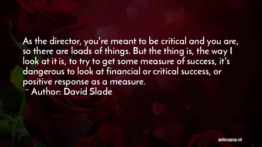 David Slade Quotes: As The Director, You're Meant To Be Critical And You Are, So There Are Loads Of Things. But The Thing