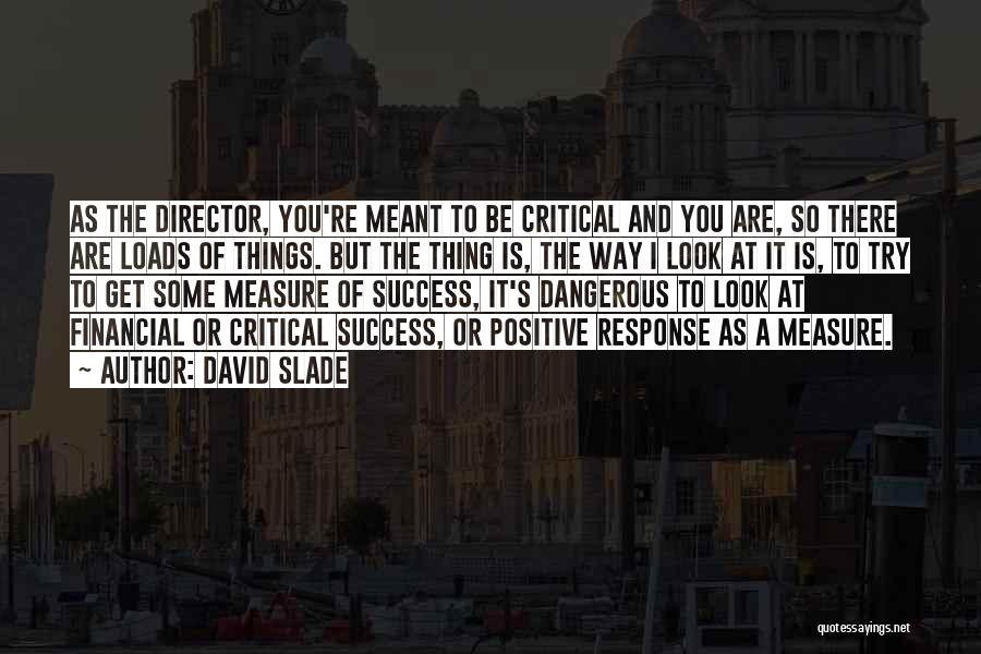 David Slade Quotes: As The Director, You're Meant To Be Critical And You Are, So There Are Loads Of Things. But The Thing