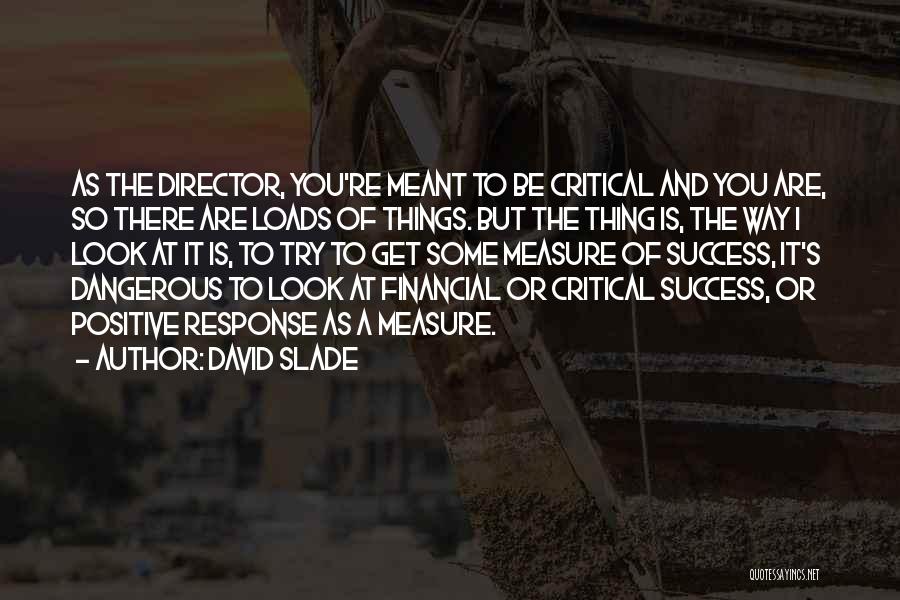 David Slade Quotes: As The Director, You're Meant To Be Critical And You Are, So There Are Loads Of Things. But The Thing