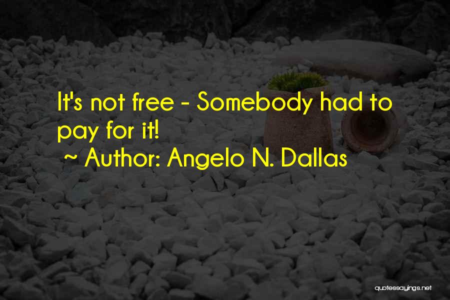 Angelo N. Dallas Quotes: It's Not Free - Somebody Had To Pay For It!