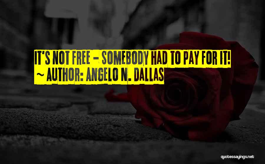 Angelo N. Dallas Quotes: It's Not Free - Somebody Had To Pay For It!