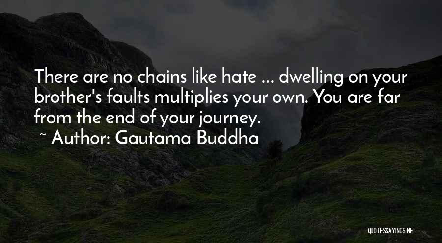 Gautama Buddha Quotes: There Are No Chains Like Hate ... Dwelling On Your Brother's Faults Multiplies Your Own. You Are Far From The