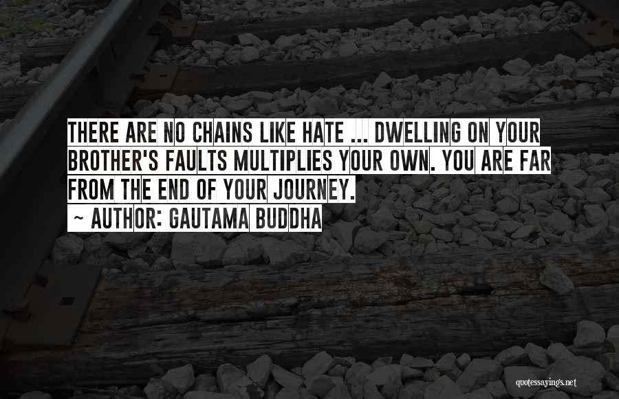 Gautama Buddha Quotes: There Are No Chains Like Hate ... Dwelling On Your Brother's Faults Multiplies Your Own. You Are Far From The