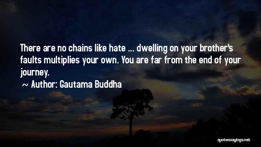 Gautama Buddha Quotes: There Are No Chains Like Hate ... Dwelling On Your Brother's Faults Multiplies Your Own. You Are Far From The