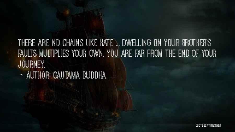 Gautama Buddha Quotes: There Are No Chains Like Hate ... Dwelling On Your Brother's Faults Multiplies Your Own. You Are Far From The