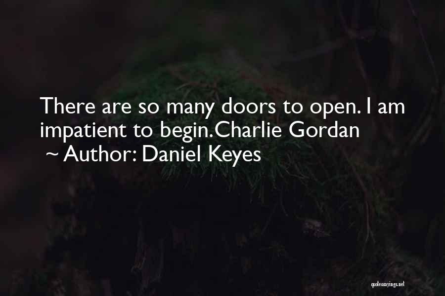 Daniel Keyes Quotes: There Are So Many Doors To Open. I Am Impatient To Begin.charlie Gordan