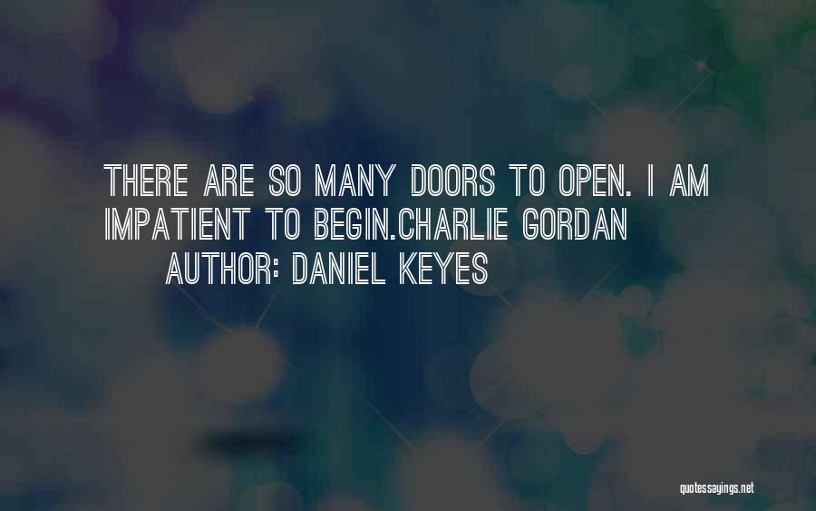 Daniel Keyes Quotes: There Are So Many Doors To Open. I Am Impatient To Begin.charlie Gordan