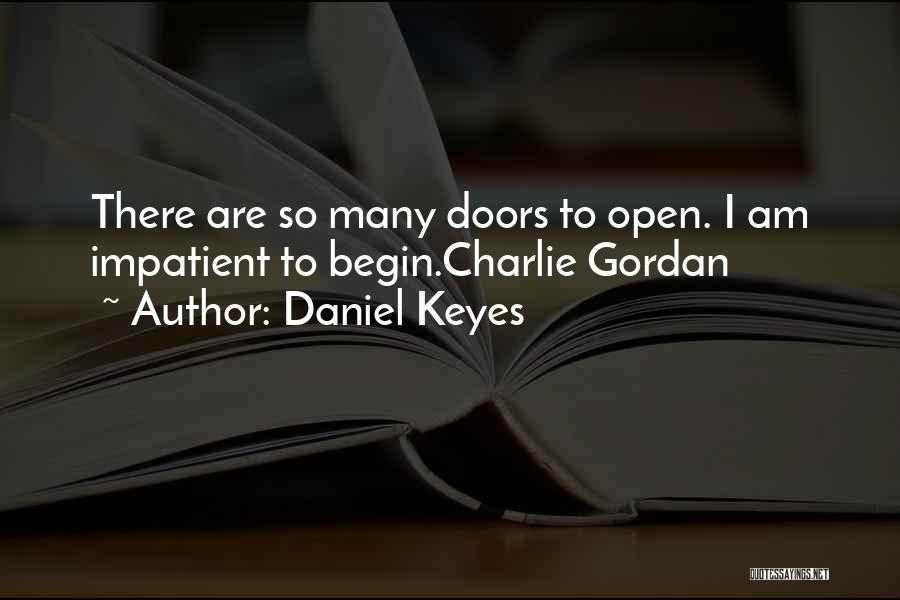 Daniel Keyes Quotes: There Are So Many Doors To Open. I Am Impatient To Begin.charlie Gordan