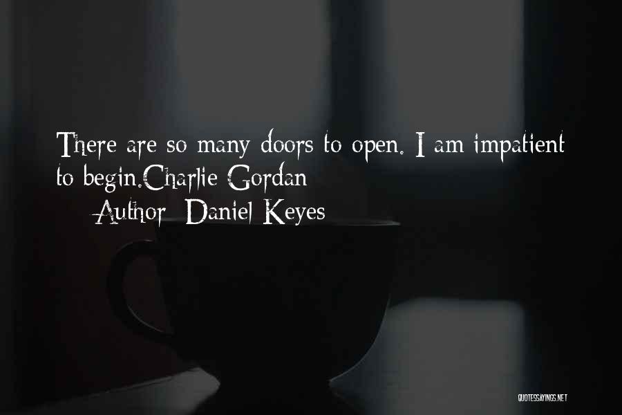 Daniel Keyes Quotes: There Are So Many Doors To Open. I Am Impatient To Begin.charlie Gordan