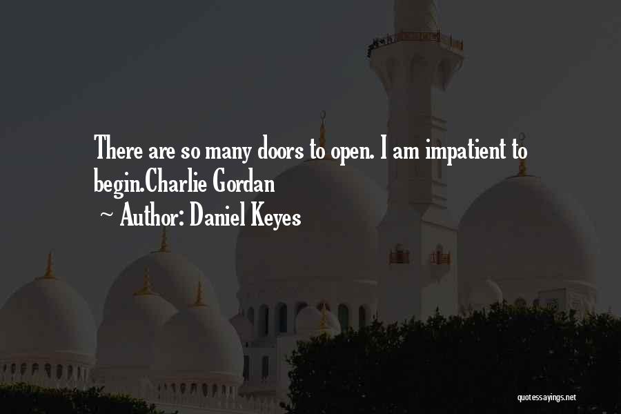 Daniel Keyes Quotes: There Are So Many Doors To Open. I Am Impatient To Begin.charlie Gordan