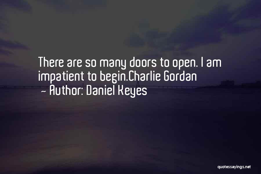 Daniel Keyes Quotes: There Are So Many Doors To Open. I Am Impatient To Begin.charlie Gordan