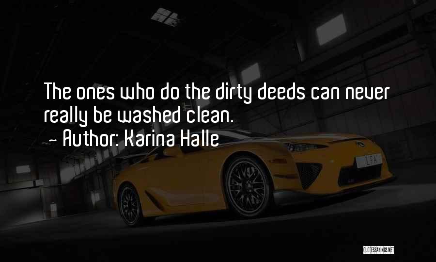 Karina Halle Quotes: The Ones Who Do The Dirty Deeds Can Never Really Be Washed Clean.