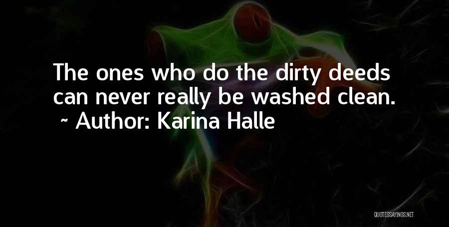 Karina Halle Quotes: The Ones Who Do The Dirty Deeds Can Never Really Be Washed Clean.