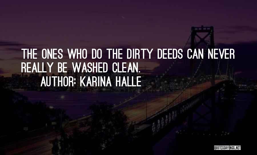 Karina Halle Quotes: The Ones Who Do The Dirty Deeds Can Never Really Be Washed Clean.