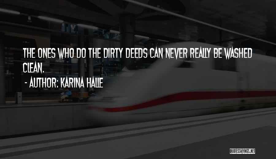 Karina Halle Quotes: The Ones Who Do The Dirty Deeds Can Never Really Be Washed Clean.