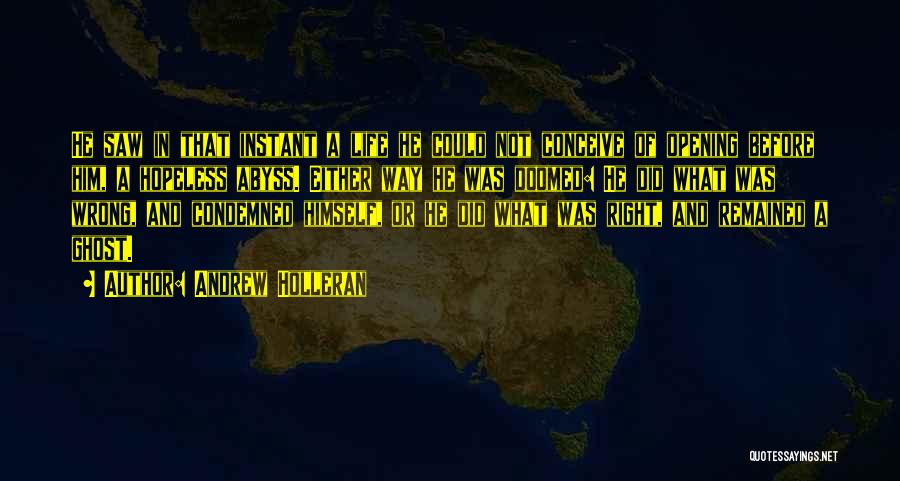 Andrew Holleran Quotes: He Saw In That Instant A Life He Could Not Conceive Of Opening Before Him, A Hopeless Abyss. Either Way