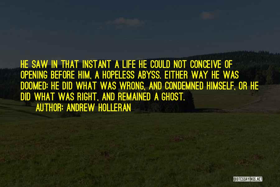 Andrew Holleran Quotes: He Saw In That Instant A Life He Could Not Conceive Of Opening Before Him, A Hopeless Abyss. Either Way