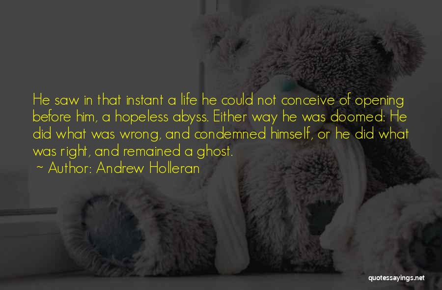 Andrew Holleran Quotes: He Saw In That Instant A Life He Could Not Conceive Of Opening Before Him, A Hopeless Abyss. Either Way