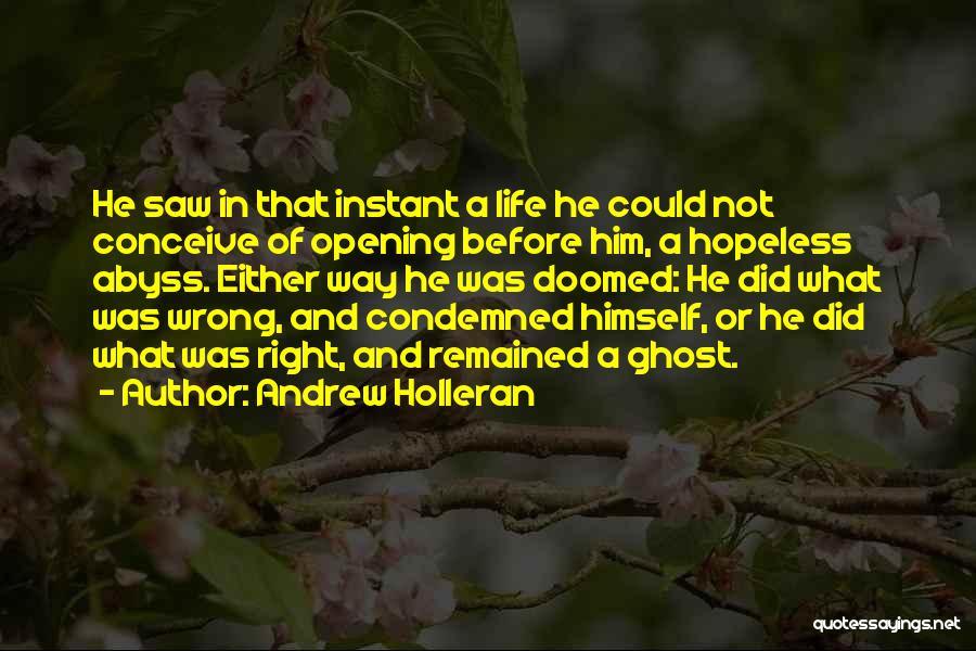 Andrew Holleran Quotes: He Saw In That Instant A Life He Could Not Conceive Of Opening Before Him, A Hopeless Abyss. Either Way