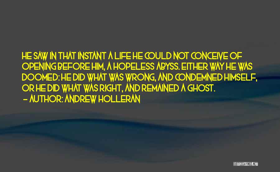 Andrew Holleran Quotes: He Saw In That Instant A Life He Could Not Conceive Of Opening Before Him, A Hopeless Abyss. Either Way