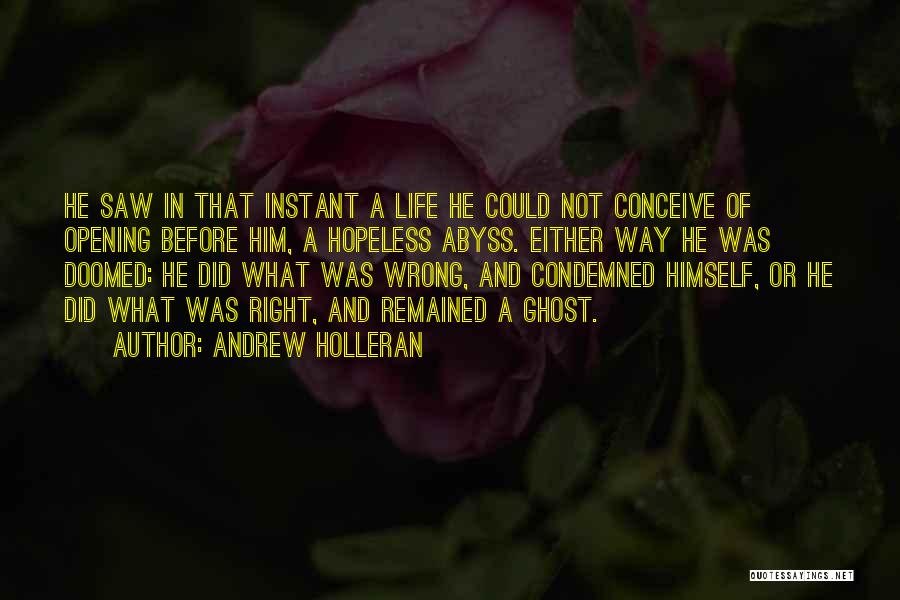 Andrew Holleran Quotes: He Saw In That Instant A Life He Could Not Conceive Of Opening Before Him, A Hopeless Abyss. Either Way