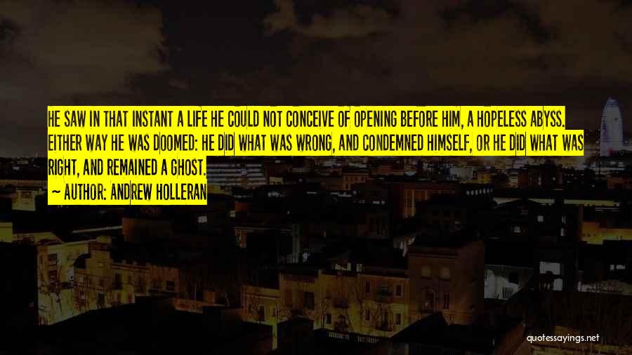 Andrew Holleran Quotes: He Saw In That Instant A Life He Could Not Conceive Of Opening Before Him, A Hopeless Abyss. Either Way