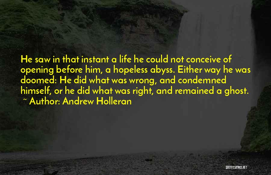 Andrew Holleran Quotes: He Saw In That Instant A Life He Could Not Conceive Of Opening Before Him, A Hopeless Abyss. Either Way