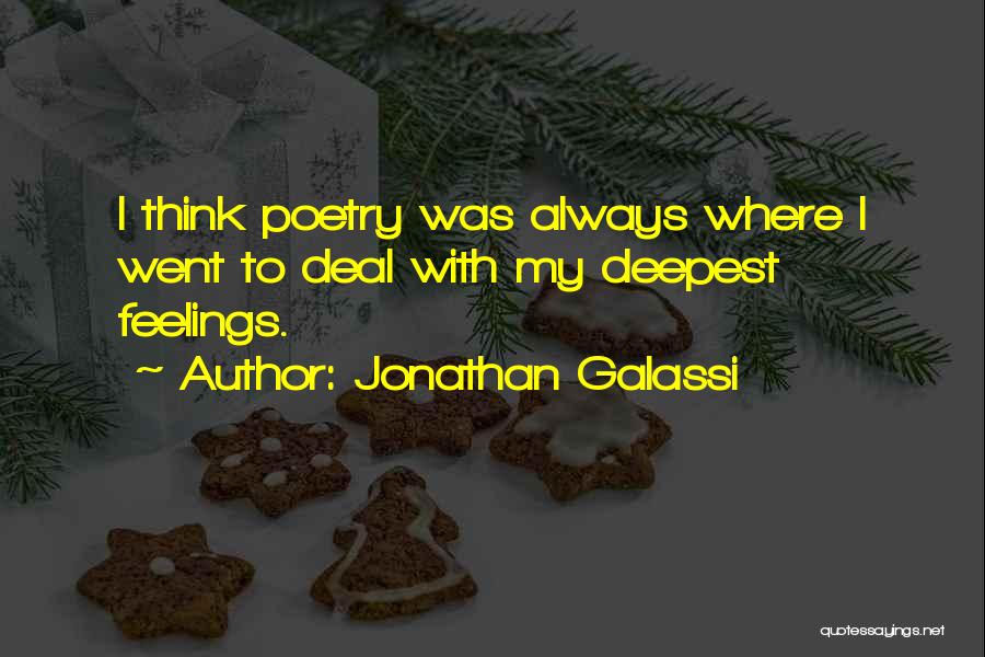 Jonathan Galassi Quotes: I Think Poetry Was Always Where I Went To Deal With My Deepest Feelings.