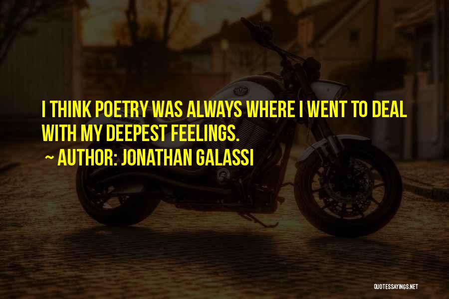 Jonathan Galassi Quotes: I Think Poetry Was Always Where I Went To Deal With My Deepest Feelings.