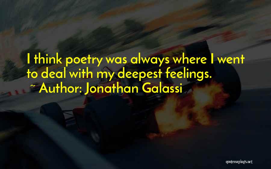 Jonathan Galassi Quotes: I Think Poetry Was Always Where I Went To Deal With My Deepest Feelings.