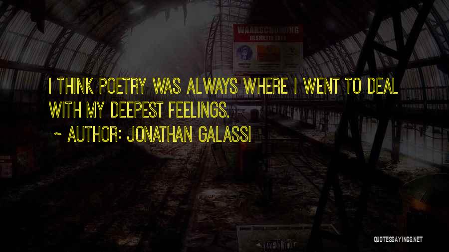 Jonathan Galassi Quotes: I Think Poetry Was Always Where I Went To Deal With My Deepest Feelings.