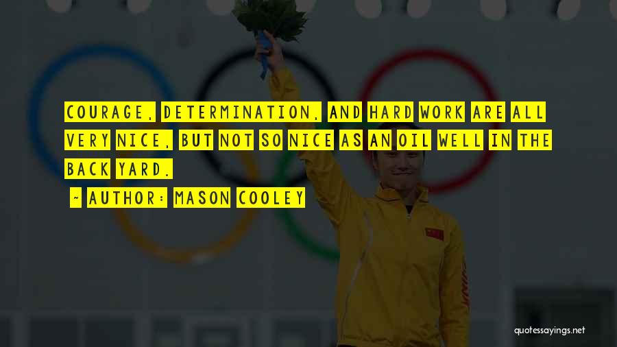 Mason Cooley Quotes: Courage, Determination, And Hard Work Are All Very Nice, But Not So Nice As An Oil Well In The Back