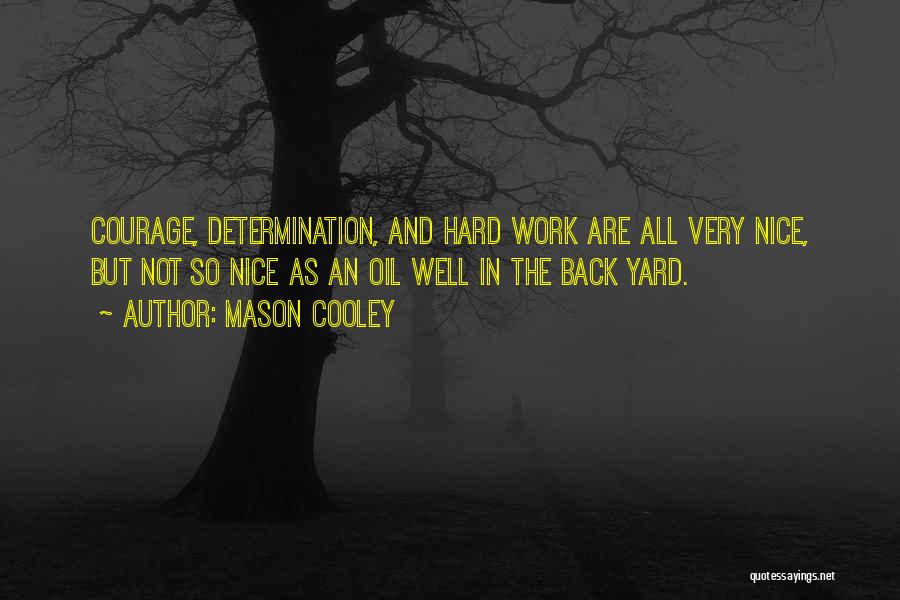 Mason Cooley Quotes: Courage, Determination, And Hard Work Are All Very Nice, But Not So Nice As An Oil Well In The Back