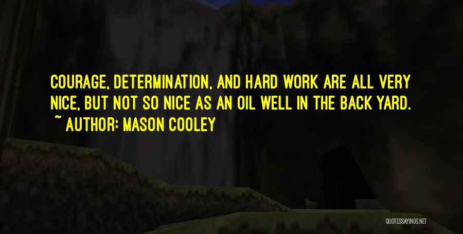 Mason Cooley Quotes: Courage, Determination, And Hard Work Are All Very Nice, But Not So Nice As An Oil Well In The Back