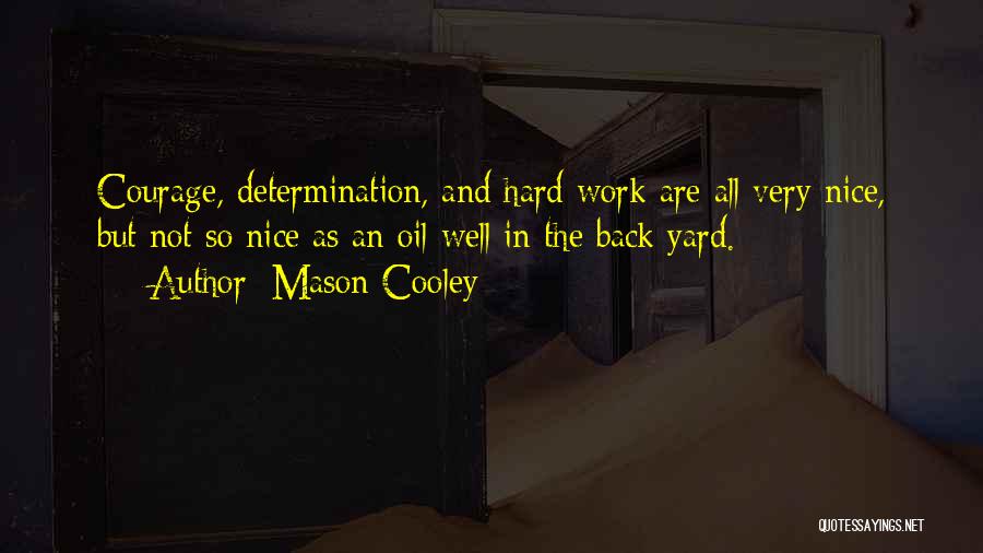 Mason Cooley Quotes: Courage, Determination, And Hard Work Are All Very Nice, But Not So Nice As An Oil Well In The Back