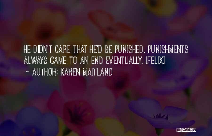 Karen Maitland Quotes: He Didn't Care That He'd Be Punished. Punishments Always Came To An End Eventually. [felix]