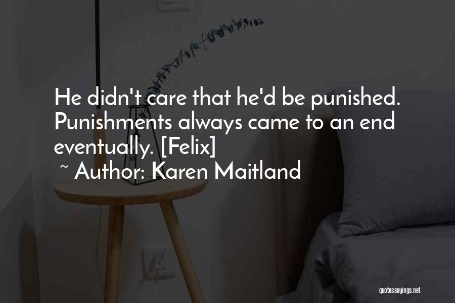 Karen Maitland Quotes: He Didn't Care That He'd Be Punished. Punishments Always Came To An End Eventually. [felix]
